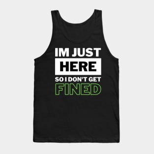 I'm Just Here So I Don't Get Fined Funny Humor Quote Classic Tank Top